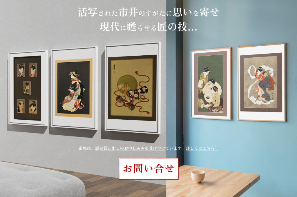 活写された市井のすがたに思いを寄せ 現代に甦らせる匠の技…道庵は、展示貸し出しのお申し込みを受け付けています。 お問合せはこちら。